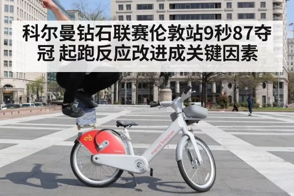科尔曼钻石联赛伦敦站9秒87夺冠 起跑反应改进成关键因素 - bandaotiyu